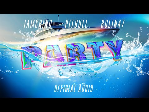 Iamchino x Pitbull x Bulin47 - Party [Official Audio]