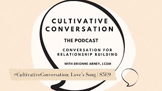 #CultivativeConversation: Love's Song | Cultivative Conversation Podcast S5E9