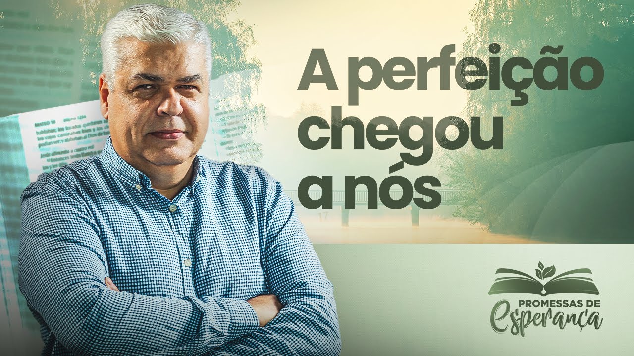 A PERFEIÇÃO CHEGOU A NÓS | PROMESSAS DE ESPERANÇA