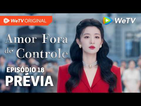 Amor Fora de Controle EP18 | Prévia | Wang Churan e Zhang Linghe
