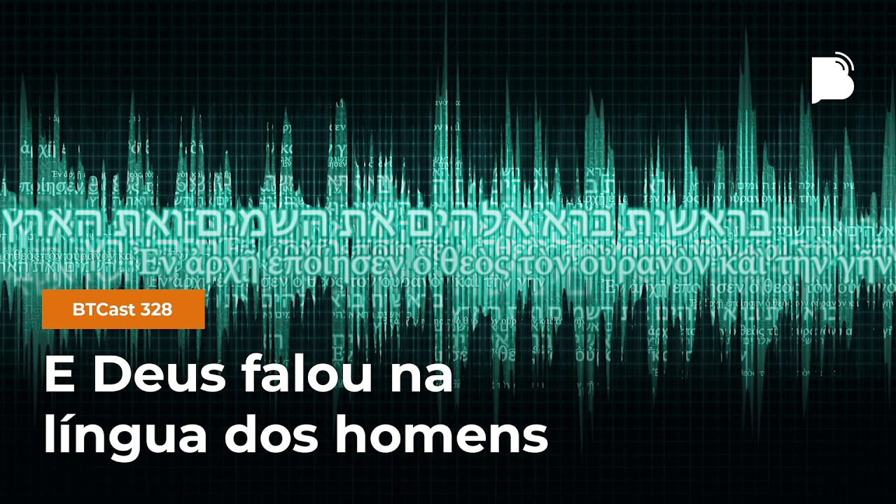 E Deus Falou na Língua dos Homens - BTCast #328