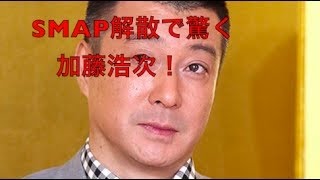 加藤浩次もビックリ！SMAP解散について語る！