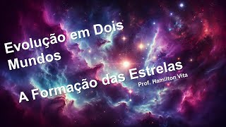 004 - A FORMAÇÃO DAS ESTRELAS - EVOLUÇÃO EM DOIS MUNDOS -