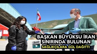 Başkan Büyüksu İran Sınırında Bulunan Sağlıkçılara Gül Dağıttı
