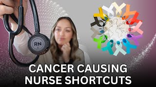 Cancer Causing Nurse Shortcuts?!
