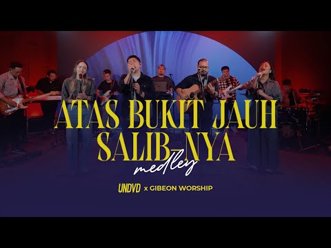 Atas Bukit Jauh & Salib-Nya (Medley) | UNDVD Feat. Gibeon Worship