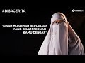 Kisah Wanita Bercadar yang Belum Pernah Kamu Dengar Kisah Wanita Bercadar yang Belum Pernah Kamu Dengar