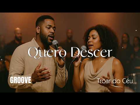 Quero Descer - Versão Groove Worship | Troar do Céu (Raquel Mello Feat Nani Azevedo)