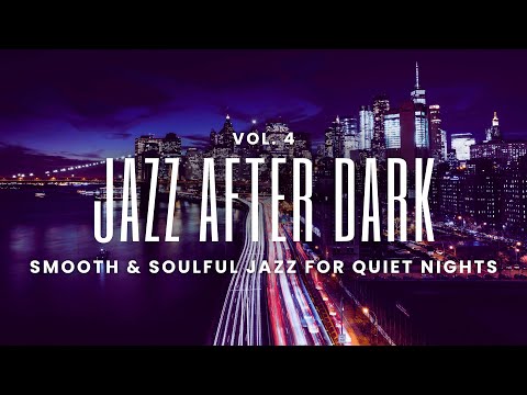 Jazz After Dark Vol. 4 | Smooth & Soulful Jazz for Quiet City Nights