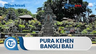 Pura Kehen Disebut Juga dengan Nama Pura Hyang Api, Terdapat Batang Pohon Beringin yang Disakralkan