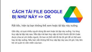 Cách tải file trên google có quá nhiều người dùng đã xem hoặc tải tệp này xuống