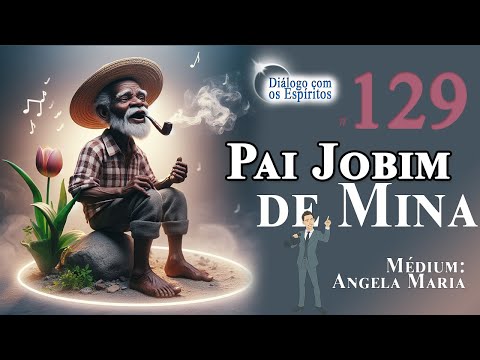 DcE 129 - Entidade: Pai Jobim de Mina - Médium: Angela Maria Gonçalves