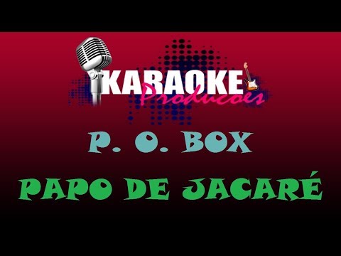 P. O. BOX - PAPO DE JACARÉ ( KARAOKE )