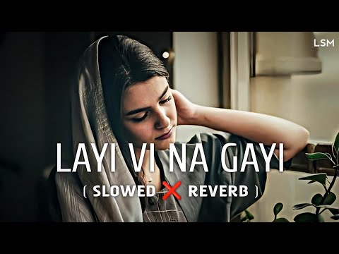 Layi Vi Na Gayi - (Slowed+Reverb) Lofi | Lyrics | Sukhwinder Singh | Babu Maan | Sad song | LSM