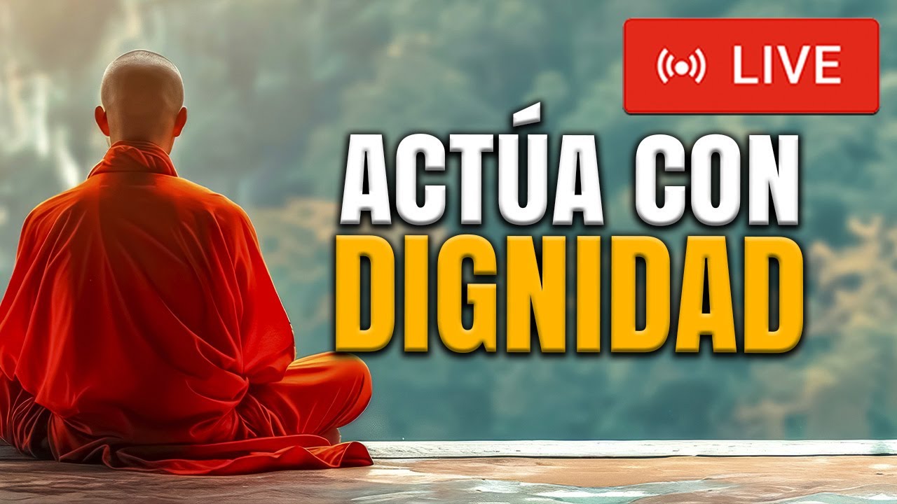 🔴 LIVE 🔴 ACTÚA CON DIGNIDAD | 3 ENSEÑANZAS PARA QUE TE VALOREN DE INMEDIATO | SABIDURÍA BUDISTA