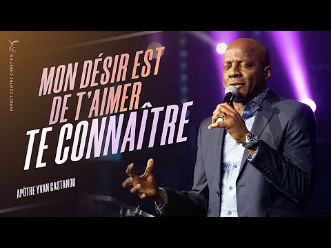 🎶 MON DESIR EST DE T'AIMER, TE CONNAÎTRE | Apôtre Yvan Castanou