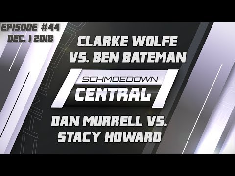 Schmoedown Central #44: Clarke Wolfe vs. Ben Bateman | Dan Murrell vs. Stacy Howard
