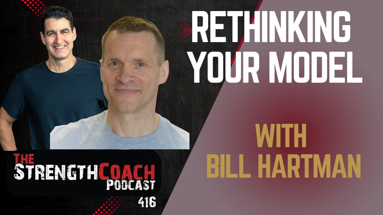 Rethinking Your Model with Bill Hartman- Episode 416 Strength Coach Podcast