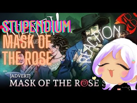 REACTION; THE STUPENDIUM MASK OF THE ROSE