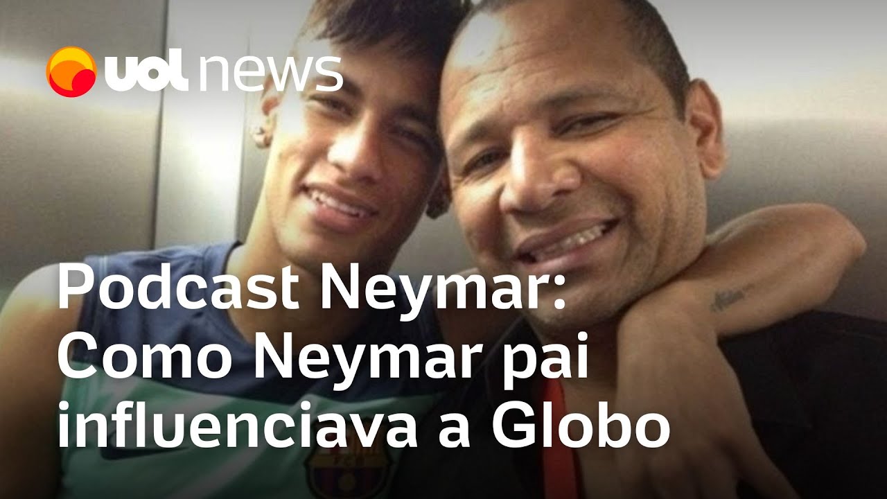 Podcast Neymar: Como Neymar pai influenciava a Globo e a rotina da seleção