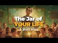 You'll NEVER see your life the same way again... | Jar of Life | Wisdom Story