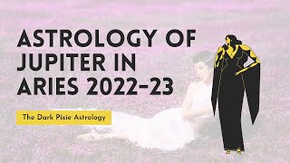 Astrology of Jupiter in Aries 2022-23