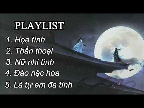 [Playlist] Nhạc trung - họa tình, thần thoại, nữ nhi tình, đào nặc hoa, Là tự em đa tình #xh