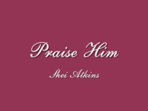 Shei Atkins - Praise Him
