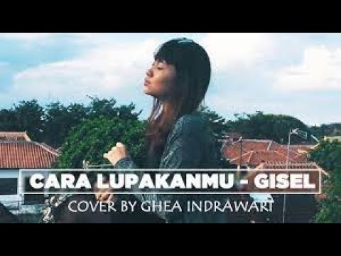 GISEL - CARA LUPAKANMU ( COVER BY GHEA INDRAWARI )