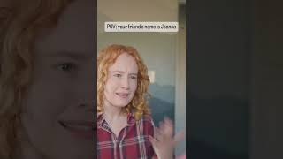 POV your friend is called Joanna / Johanna (theatrekids should get this one lmao)