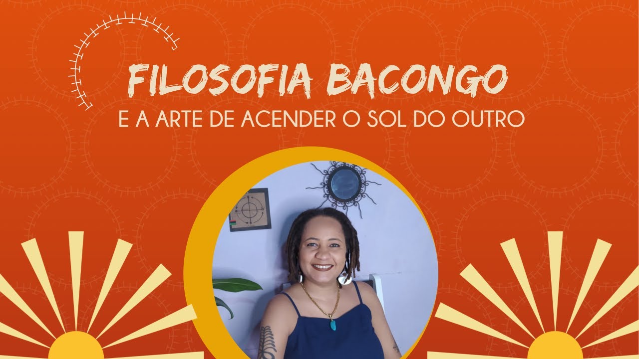 FILOSOFIA BACONGO E A ARTE DE ACENDER O SOL DO OUTRO