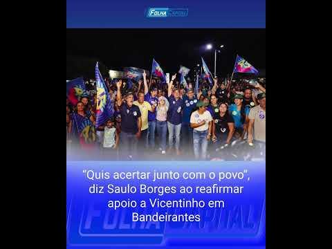 “Quis acertar junto com o povo”, diz Saulo Borges ao reafirmar apoio a Vicentinho em Bandeirantes
