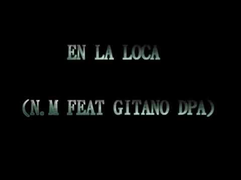 En la loca - N.M feat gitano dpa ( con letra )
