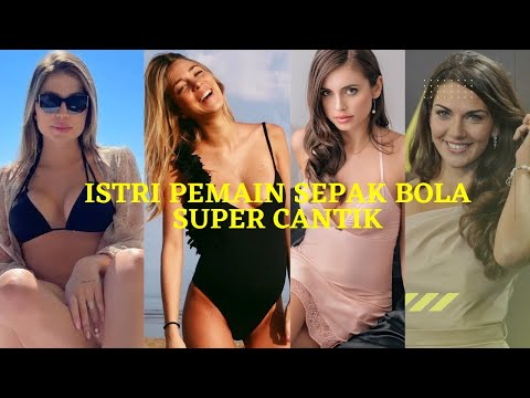 siapa paling cantik  ~ istri pemain sepak bola tercantik