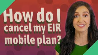 How do I cancel my EIR mobile plan?