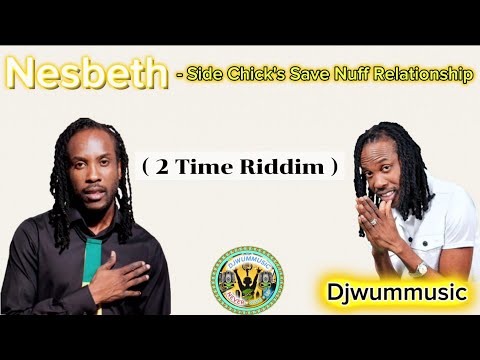 Nesbeth - Side Chick's Save Nuff Relationship  ( 2 Time Riddim )🔥🔥🇯🇲