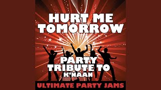 Hurt Me Tomorrow (Party Tribute to K&#39;naan)