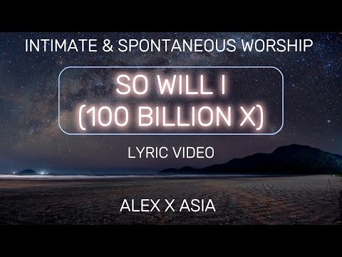 Intimate Worship Lyric Video: SO WILL I(100 Billion X) + Spontaneous - Alex X Asia