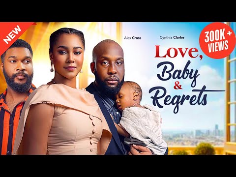 LOVE, BABY & REGRETS - RAY EMODI, CYNTHIA CLARKE & ALEX CROSS 2026 NIGERIAN MOVIE  #nollywoodmovies