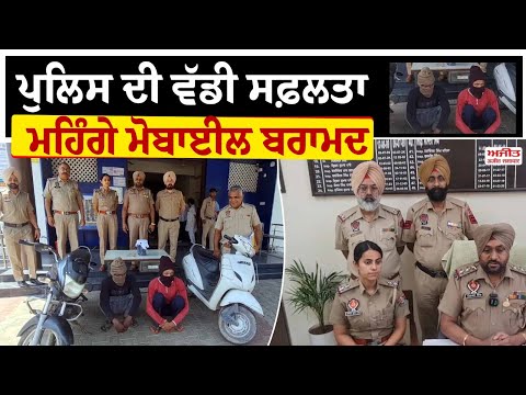 Snatching ਚੋਰ ਗਰੋਹ ਦੇ ਦੋ ਮੈਂਬਰ  ਮਹਿੰਗੇ ਛੇ ਮੋਬਾਈਲ  ਸਮੇਤ ਕਾਬੂ
