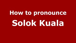 How to pronounce Solok Kuala