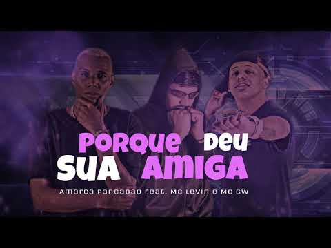 PORQUE SUA AMIGA DEU - AMARCA PANCADÃO FAET. MC LEVIN E MC GW - BREGA FUNK