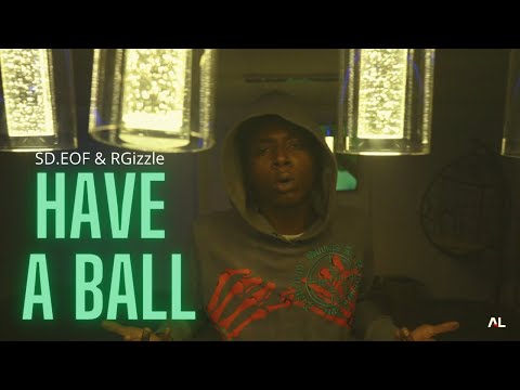 SD.EOF & RGizzle - Have A Ball (SHOT BY @watchthescreen777)