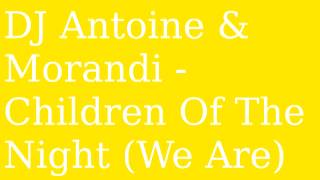 DJ Antoine &amp; Morandi - Children Of The Night (We Are) 2013