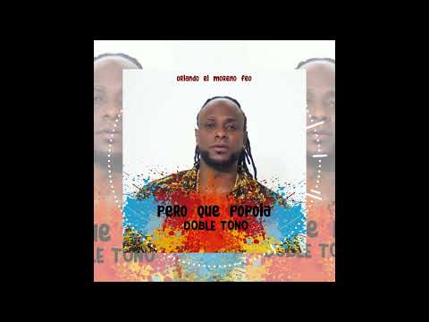 PERO QUE POPOLA DOBLE TONO - ORLANDO EL MORENO FEO | PARA MUSICOLOGOS