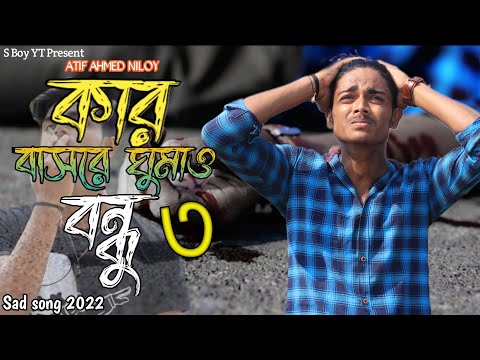 কার বাসরে ঘুমাও বন্ধু ৩ 💔🔥Kar Basore Ghumau Bondhu 3 | ATIF AHMED NILOY | Bangla New Sad Song |2022