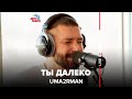 UMA2RMAN – Ты далеко (#LIVE Авторадио) 