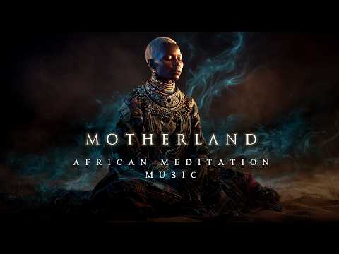 MOTHERLAND | Deep & Emotional African Meditation Music | Mystical Ambient Music Inspired By Africa