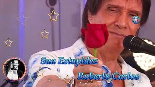 Roberto Carlos 💙 Sua Estupidez