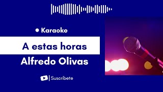A estas horas - Alfredo Olivas Karaoke